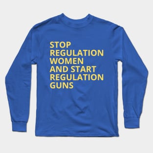 Stop regulating women and start regulating guns - Gun control, Pro choice Essential Long Sleeve T-Shirt